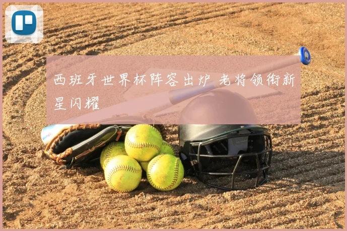 西班牙世界杯阵容出炉 老将领衔新星闪耀
