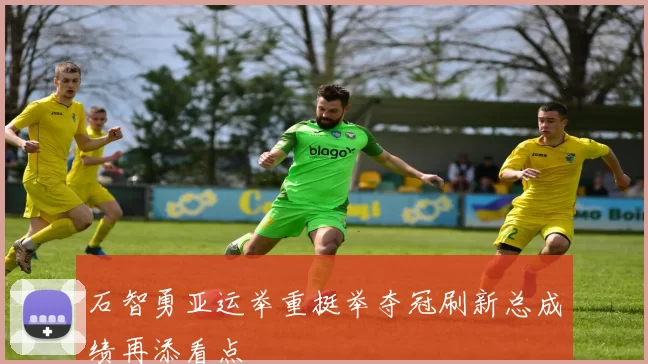 石智勇亚运举重挺举夺冠刷新总成绩再添看点