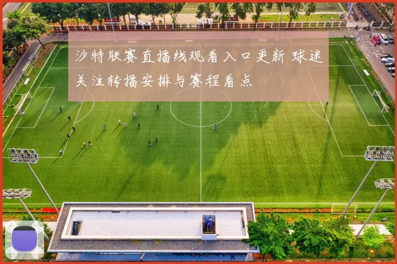 沙特联赛直播线观看入口更新 球迷关注转播安排与赛程看点