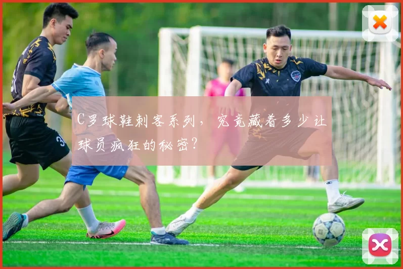 C罗球鞋刺客系列，究竟藏着多少让球员疯狂的秘密？